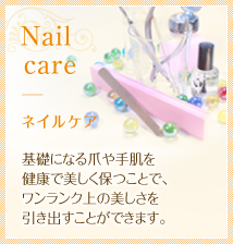 ネイルケア　基礎になる爪や手肌を健康で美しく保つことで、ワンランク上の美しさを引き出すことができます。